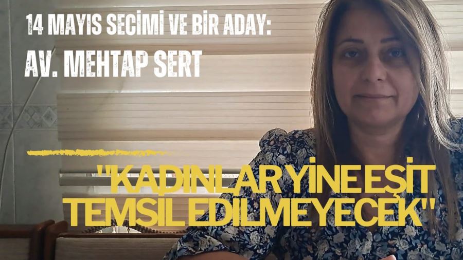 Milletvekili Adayı Sert: Kadınlar yine eşit temsil edilmeyecek