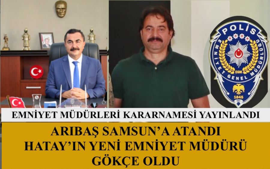 Hatay Emniyet Müdürlüğüne Kadir Gökçe atandı